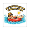 “Just Trying To Keep My Head Above Water”  2"x2" Sticker